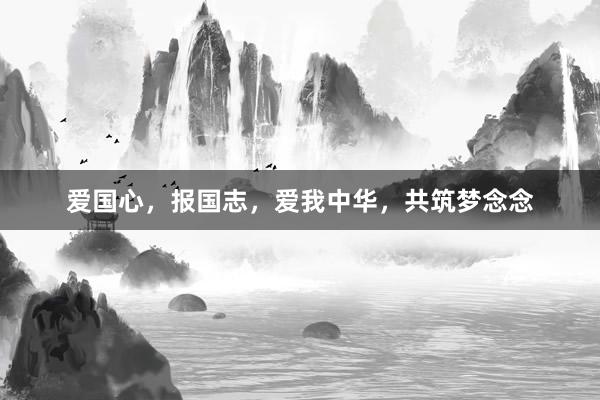 爱国心，报国志，爱我中华，共筑梦念念