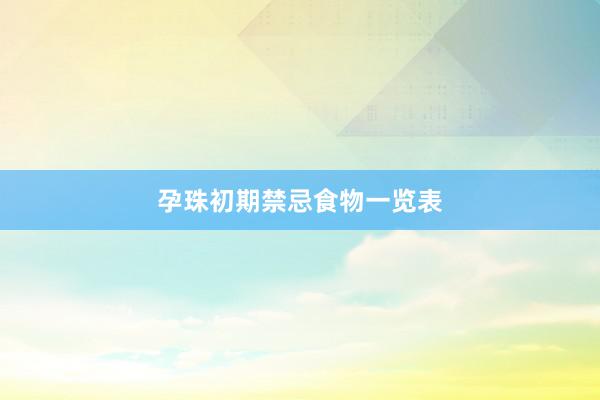 孕珠初期禁忌食物一览表