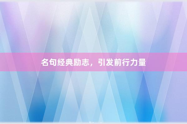 名句经典励志，引发前行力量