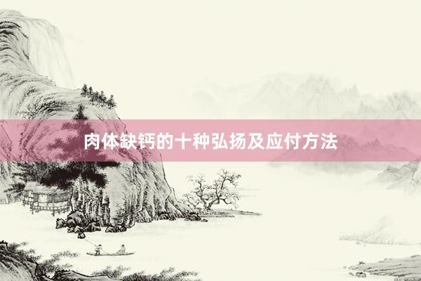 肉体缺钙的十种弘扬及应付方法